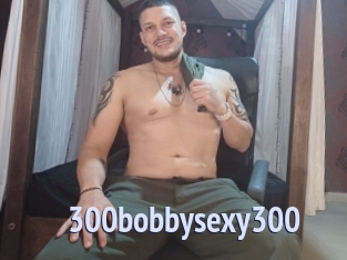300bobbysexy300