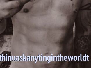 Idoanythinuaskanytingintheworldt