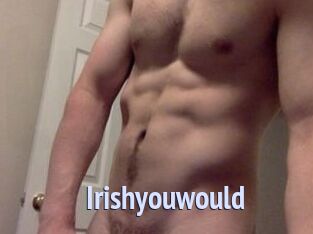 Irishyouwould