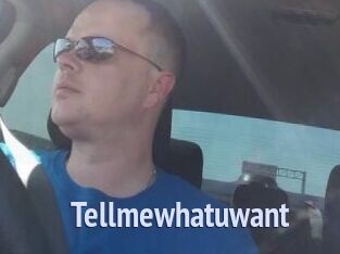 Tellmewhatuwant