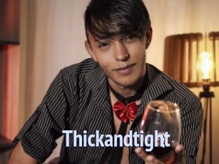 Thickandtight