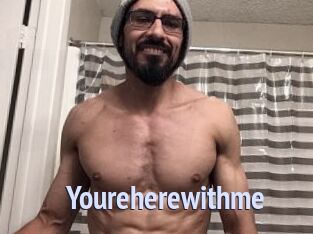 Youreherewithme